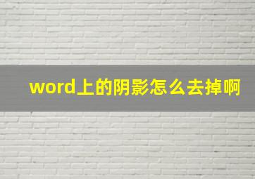 word上的阴影怎么去掉啊