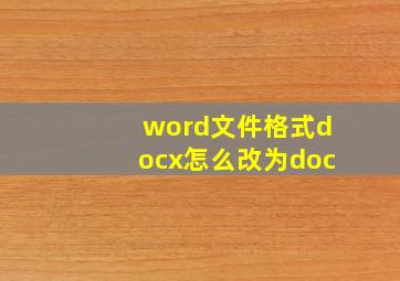 word文件格式docx怎么改为doc