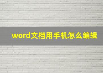 word文档用手机怎么编辑