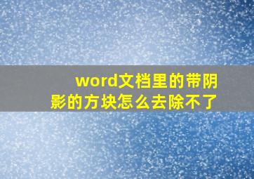 word文档里的带阴影的方块怎么去除不了