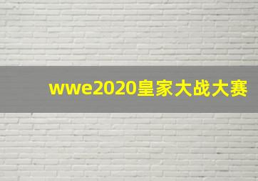 wwe2020皇家大战大赛