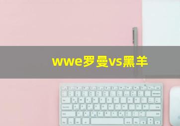 wwe罗曼vs黑羊