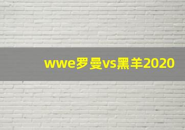 wwe罗曼vs黑羊2020