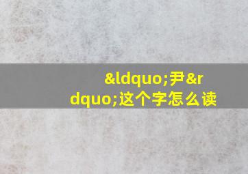 “尹”这个字怎么读