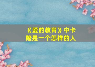 《爱的教育》中卡隆是一个怎样的人