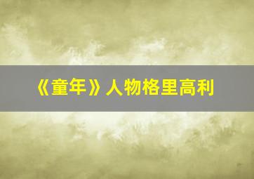 《童年》人物格里高利