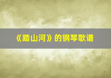 《踏山河》的钢琴歌谱