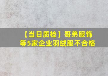 【当日质检】哥弟服饰等5家企业羽绒服不合格