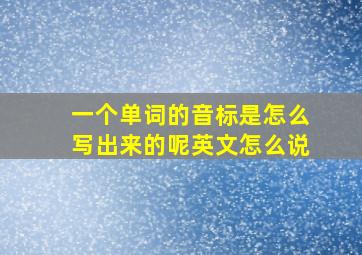 一个单词的音标是怎么写出来的呢英文怎么说