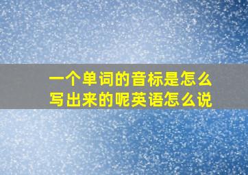 一个单词的音标是怎么写出来的呢英语怎么说