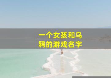 一个女孩和乌鸦的游戏名字