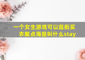 一个女生游戏可以逛街买衣服点海报叫什么stay