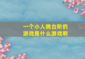 一个小人跳台阶的游戏是什么游戏啊