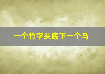 一个竹字头底下一个马