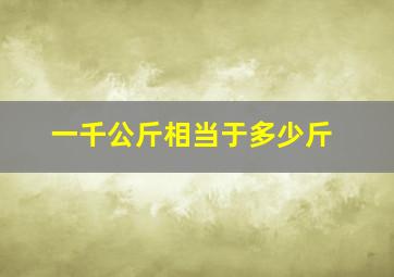 一千公斤相当于多少斤