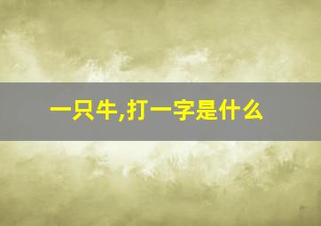 一只牛,打一字是什么