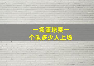 一场篮球赛一个队多少人上场