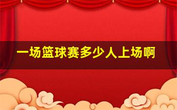 一场篮球赛多少人上场啊