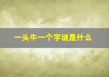 一头牛一个字谜是什么