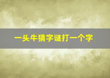 一头牛猜字谜打一个字