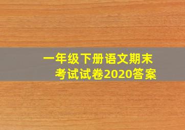 一年级下册语文期末考试试卷2020答案