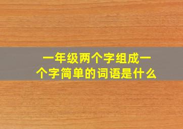 一年级两个字组成一个字简单的词语是什么