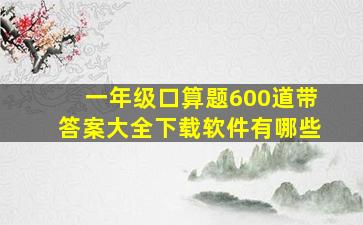 一年级口算题600道带答案大全下载软件有哪些