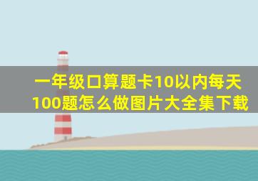 一年级口算题卡10以内每天100题怎么做图片大全集下载