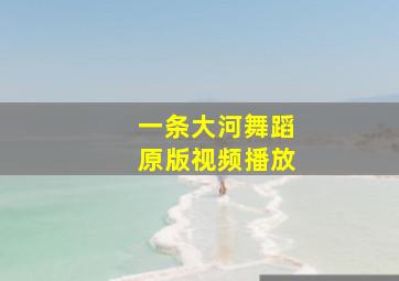 一条大河舞蹈原版视频播放