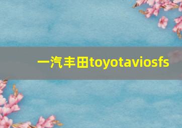 一汽丰田toyotaviosfs