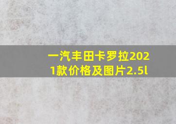 一汽丰田卡罗拉2021款价格及图片2.5l