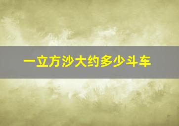 一立方沙大约多少斗车