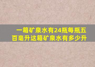 一箱矿泉水有24瓶每瓶五百毫升这箱矿泉水有多少升