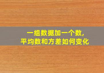 一组数据加一个数,平均数和方差如何变化