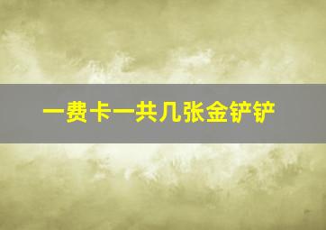 一费卡一共几张金铲铲