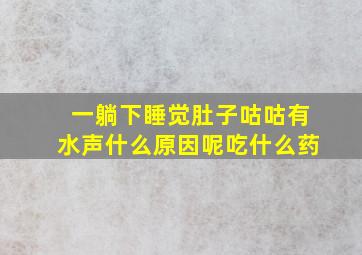 一躺下睡觉肚子咕咕有水声什么原因呢吃什么药