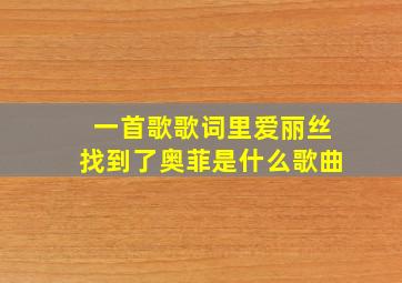 一首歌歌词里爱丽丝找到了奥菲是什么歌曲