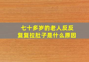 七十多岁的老人反反复复拉肚子是什么原因