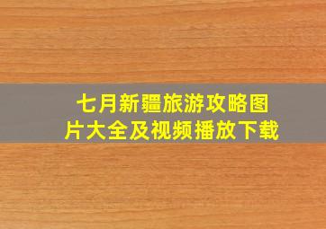 七月新疆旅游攻略图片大全及视频播放下载