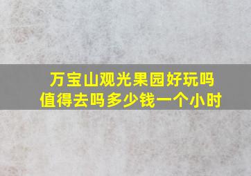 万宝山观光果园好玩吗值得去吗多少钱一个小时