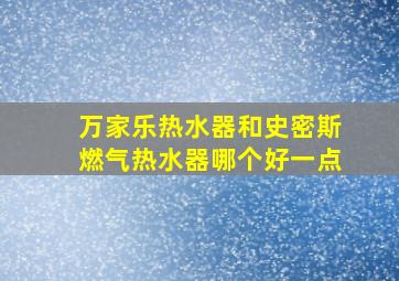 万家乐热水器和史密斯燃气热水器哪个好一点