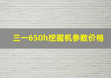 三一650h挖掘机参数价格