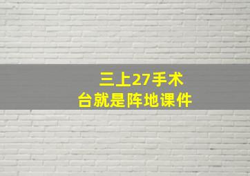 三上27手术台就是阵地课件