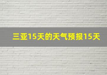 三亚15天的天气预报15天