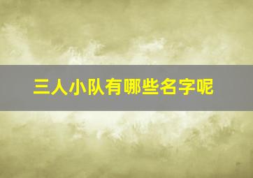 三人小队有哪些名字呢