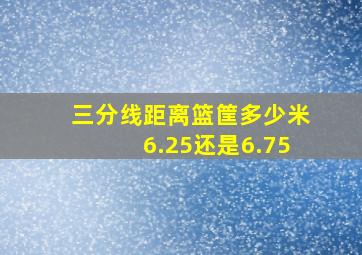 三分线距离篮筐多少米6.25还是6.75