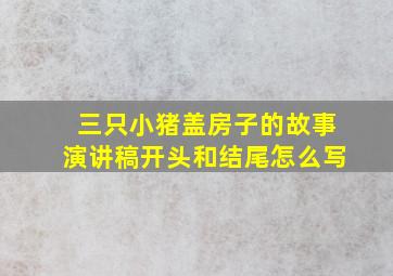 三只小猪盖房子的故事演讲稿开头和结尾怎么写