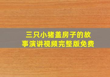 三只小猪盖房子的故事演讲视频完整版免费