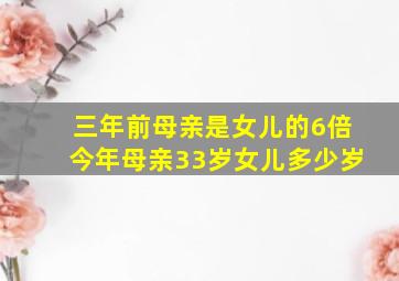 三年前母亲是女儿的6倍今年母亲33岁女儿多少岁