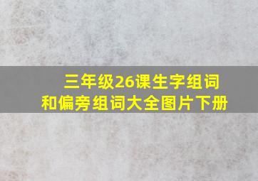 三年级26课生字组词和偏旁组词大全图片下册